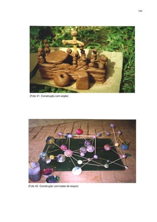 140
(Foto 41. Construção com argila)
(Foto 42. Construção com bolas de isopor)
 
