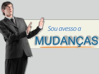 Souavessoa
MUDANÇAS
 