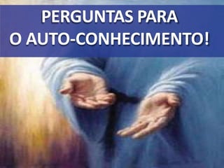 PERGUNTAS PARA
O AUTO-CONHECIMENTO!
 