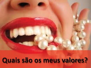 Quais são os meus valores?
 