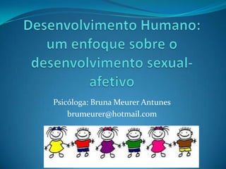 Psicóloga: Bruna Meurer Antunes
brumeurer@hotmail.com
 