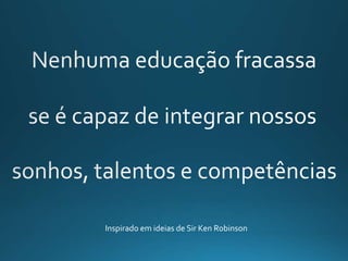 Inspirado em ideias de Sir Ken Robinson
 