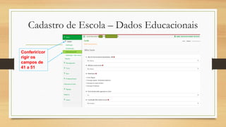 Cadastro de Escola – Dados Educacionais
Conferir/cor
rigir os
campos de
41 a 51
 