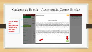 Cadastro de Escola – Autenticação Gestor Escolar
Ler o Termo
de
compromis
so e clicar
em “De
acordo”
 