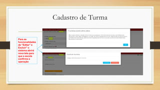 Cadastro de Turma
Para as
funcionalidades
de “Editar” e
Excluir” o
sistema abrirá
nova tela para
que a escola
confirme a
operação
 