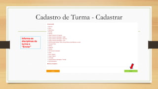 Cadastro de Turma - Cadastrar
Informa as
disciplinas da
turma e
“Enviar”
 