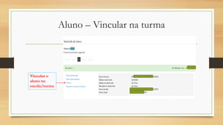 Aluno – Vincular na turma
Vincular o
aluno na
escola/turma
 