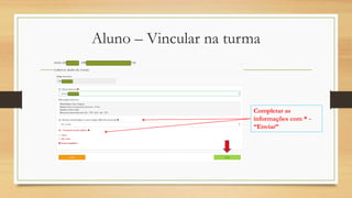 Aluno – Vincular na turma
Completar as
informações com * -
“Enviar”
 