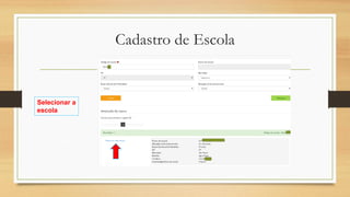 Cadastro de Escola
Selecionar a
escola
 