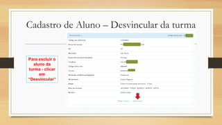 Cadastro de Aluno – Desvincular da turma
Para excluir o
aluno da
turma - clicar
em
“Desvincular”
 