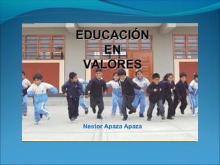 EDUCACIÓN
EN
VALORES

Nestor Apaza Apaza

 