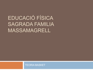 EDUCACIÓ FÍSICA
SAGRADA FAMILIA
MASSAMAGRELL
TEORIA BASKET
 