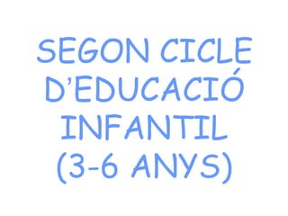 SEGON CICLE
D’EDUCACIÓ
 INFANTIL
 (3-6 ANYS)
 