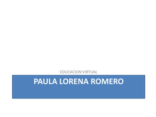 PAULA LORENA ROMERO EDUCACION VIRTUAL 