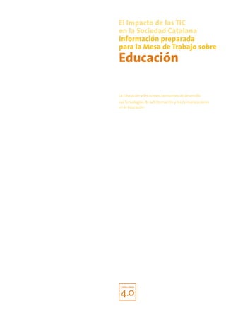 El Impacto de las TIC
en la Sociedad Catalana
Información preparada
para la Mesa de Trabajo sobre
Educación

La Educación y los nuevos horizontes de desarrollo
Las Tecnologías de la Información y las Comunicaciones
en la Educación
 