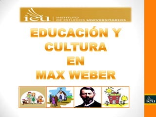 EDUCACIÓN Y CULTURA  EN  MAX WEBER 