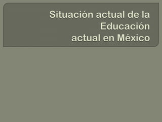 Situación actual de la Educación  actual en México 