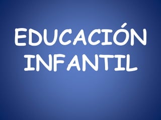 EDUCACIÓN 
INFANTIL 
 