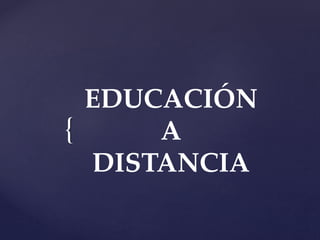 {
EDUCACIÓN
A
DISTANCIA
 