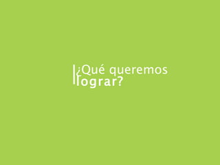 ¿Qué queremos  lograr? 