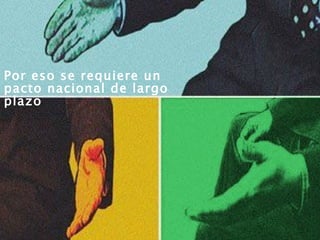 Por eso se requiere un pacto nacional de largo plazo 