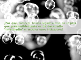 ¿ Por qué , entonces, hemos llegado a esto, en un  país que presumiblemente es de desarrollo “intermedio”  en muchos otros indicadores? 