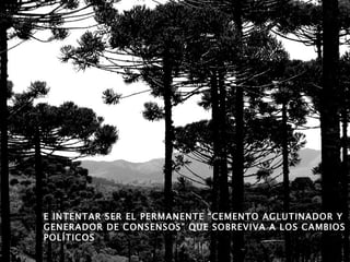 E INTENTAR SER EL PERMANENTE “CEMENTO AGLUTINADOR Y GENERADOR DE CONSENSOS” QUE SOBREVIVA A LOS CAMBIOS POLÍTICOS 