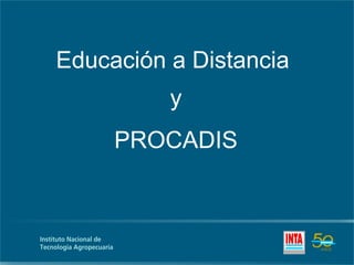 Educación a Distancia  y PROCADIS 