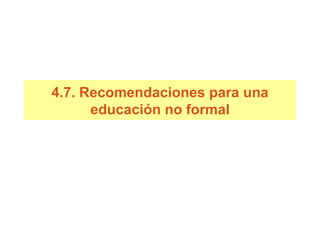 4.7.  Recomendaciones  para una educación no formal 