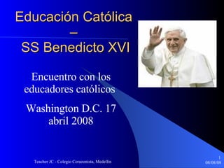 Educación Católica  –  SS Benedicto XVI Encuentro con los educadores católicos  Washington D.C. 17 abril 2008 