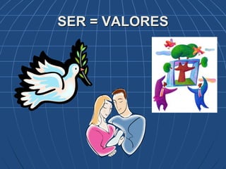 SER = VALORES
 