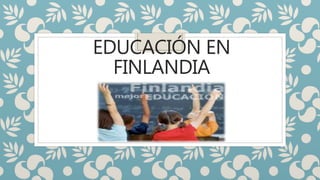 EDUCACIÓN EN
FINLANDIA
 