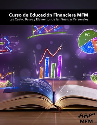 Curso de Educación Financiera MFM
Las Cuatro Bases y Elementos de las Finanzas Personales
 