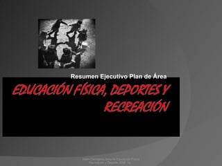 Resumen Ejecutivo Plan de Área Inem Cartagena Area de Educación Física Recreación y Deporte 2008  rvj.·. 
