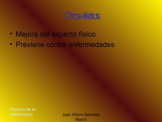 Otros efectos Mejora del aspecto físico Previene contra enfermedades Principio de la presentación 
