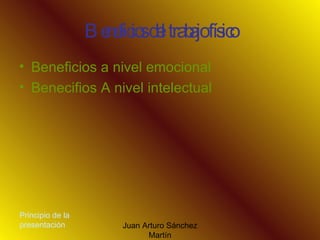 Beneficios del trabajo físico Beneficios a nivel emocional Benecifios A nivel intelectual Principio de la presentación 