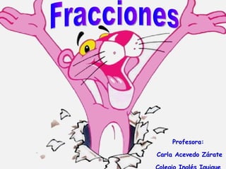 Fracciones Profesora: Carla Acevedo Zárate Colegio Inglés Iquique 