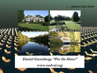 Sudbury Valley School Daniel Greenberg: “Por fin libres” www.sudval.org 