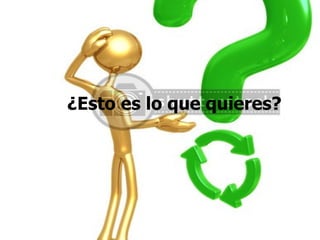 ¿Esto es lo que quieres? 