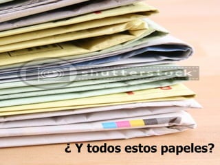¿ Y todos estos papeles? 
