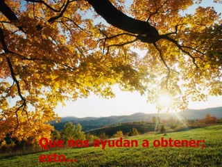 Que nos ayudan a obtener; esto... 