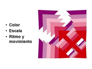• Color
• Escala
• Ritmo y
movimiento
 