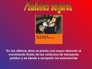 Peatones seguros En los últimos años se presta una mayor atención al movimiento fluido de los vehículos de transporte público y se tiende a compartir los automóviles 