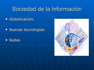Sociedad de la Información Globalización, Nuevas tecnologías Redes 