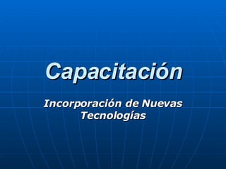 Capacitación Incorporación de Nuevas Tecnologías 