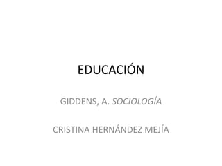 EDUCACIÓN

 GIDDENS, A. SOCIOLOGÍA

CRISTINA HERNÁNDEZ MEJÍA
 