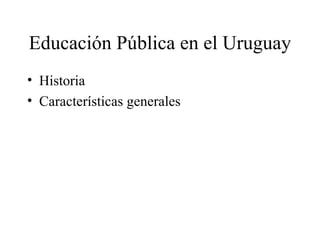 Educación Pública en el Uruguay ,[object Object],[object Object]