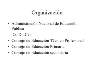 Organización Administración Nacional de Educación Pública - Co.Di..Cen Consejo de Educación Técnico Profesional Consejo de Educación Primaria Consejo de Educación secundaria 