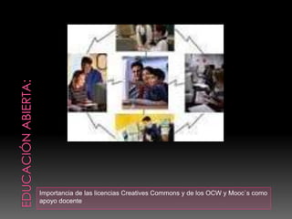 Importancia de las licencias Creatives Commons y de los OCW y Mooc`s como
apoyo docente
 