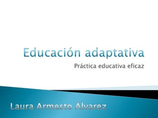 Educación adaptativa Práctica educativa eficaz Laura Armesto Álvarez 